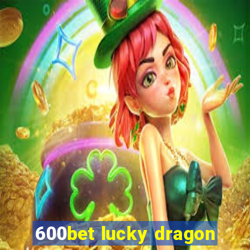 600bet lucky dragon